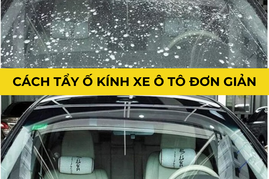 CÁCH TẨY Ố KÍNH XE Ô TÔ ĐƠN GIẢN, LÀM SẠCH NHƯ MỚI